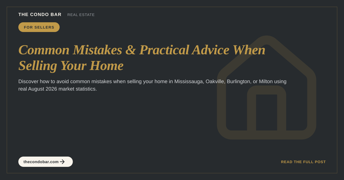Common Mistakes & Practical Advice When Selling Your Home