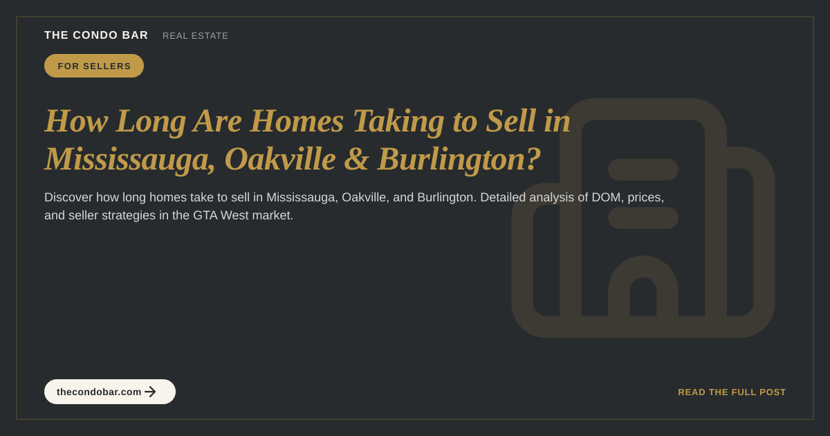 How Long Are Homes Taking to Sell in Mississauga, Oakville & Burlington?