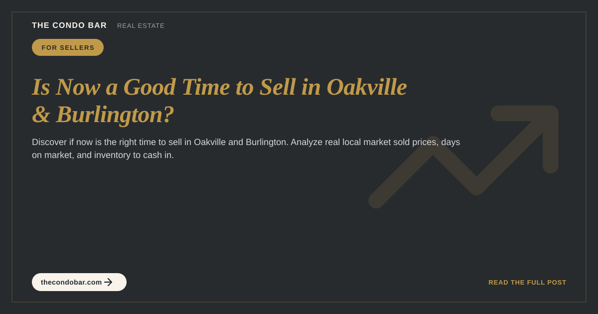Is Now a Good Time to Sell in Oakville & Burlington?