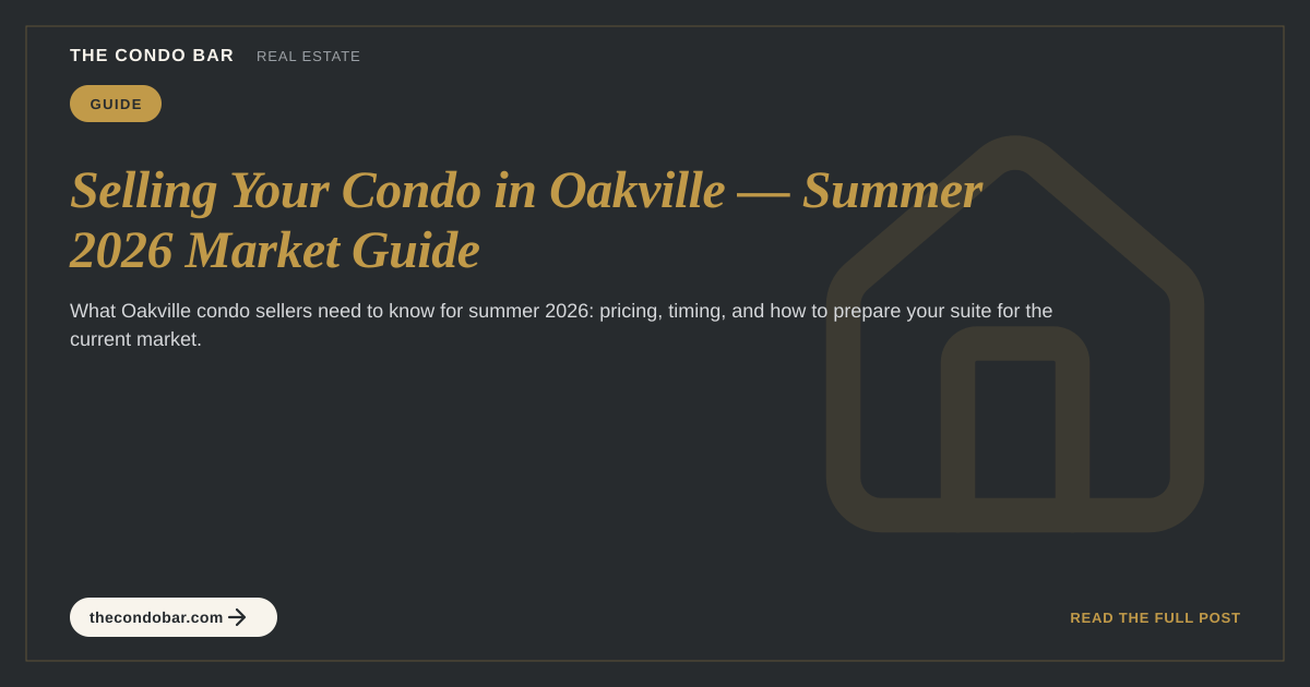 Selling Your Condo in Oakville — Summer 2026 Market Guide