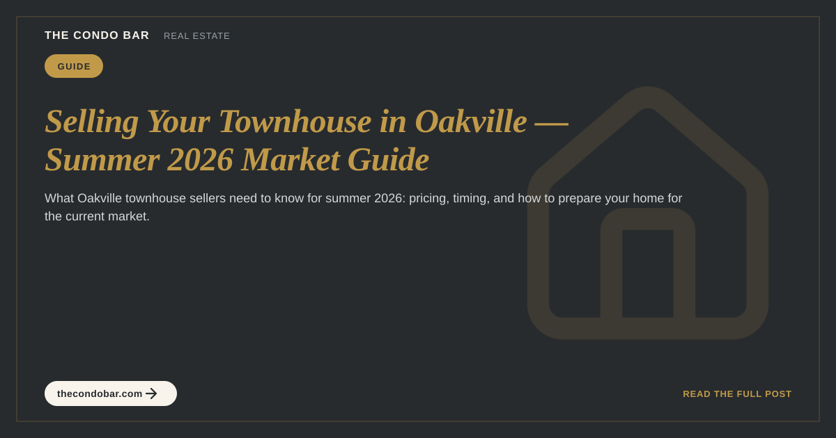 Selling Your Townhouse in Oakville — Summer 2026 Market Guide